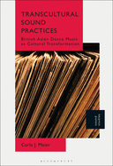 Transcultural Sound Practices: British Asian Dance Music as Cultural Transformation