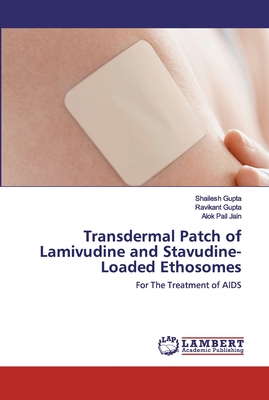 Transdermal Patch of Lamivudine and Stavudine-Loaded Ethosomes - Gupta, Shailesh, and Gupta, Ravikant, and Pail Jain, Alok