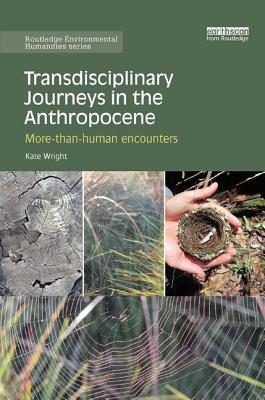 Transdisciplinary Journeys in the Anthropocene: More-Than-Human Encounters - Wright, Kate