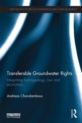 Transferable Groundwater Rights: Integrating Hydrogeology, Law and Economics - Charalambous, Andreas N.