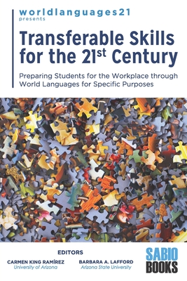 Transferable Skills for the 21st Century: Preparing Students for the Workplace through World Languages for Specific Purposes - Lafford, Barbara A (Editor), and King Ramirez, Carmen