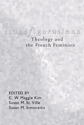 Transfigurations: Theology and the French Feminists - Kim, C W Maggie (Editor), and St Ville, Susan M (Editor), and Simonaitis, Susan M (Editor)