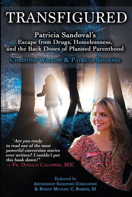 Transfigured: Patricia Sandoval's Escape from Drugs, Homelessness, and the Back Doors of Planned Parenthood - Watkins, Christine, and Sandoval, Patricia, and Calloway, MIC Donald, Fr. (Foreword by)
