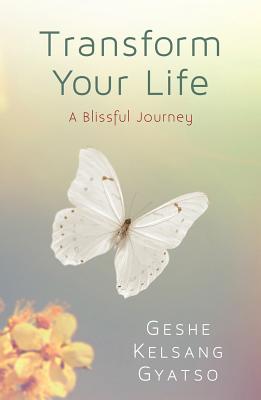 Transform Your Life: A Blissful Journey - Gyatso, Geshe Kelsang, Venerable