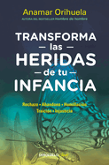 Transforma Las Heridas de Tu Infancia: Rechazo - Abandono - Humillacin - Traicin - Injusticia / Transform the Wounds of Your Childhood