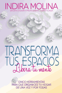 Transforma tus espacios, Libera tu mente: Cinco herramientas para que organices tu hogar de una vez y por todas