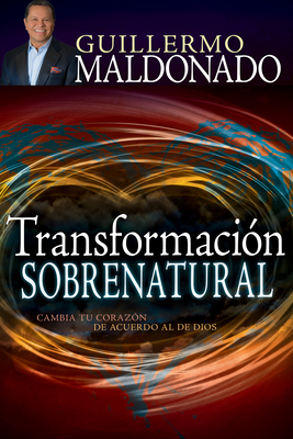 Transformaci?n Sobrenatural: Cambia Tu Coraz?n de Acuerdo Al de Dios - Maldonado, Guillermo