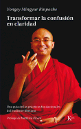 Transformar La Confusin En Claridad: Una Gua de Las Prcticas Fundacionales del Budismo Tibetano - Mingyur Rinpoche, Yongey