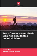 Transformar o sentido da vida nos estudantes universitrios