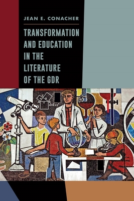 Transformation and Education in the Literature of the Gdr - Conacher, Jean E