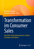 Transformation Im Consumer Sales: Innovative Unternehmenspraxis: Insights, Strategien Und Impulse