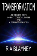 Transformation: Life Before Birth, Cosmic Consciousness and Alternate Realities