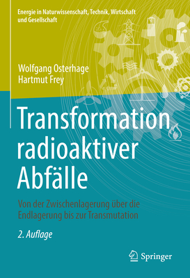 Transformation radioaktiver Abfalle: Von der Zwischenlagerung uber die Endlagerung bis zur Transmutation - Osterhage, Wolfgang, and Frey, Hartmut