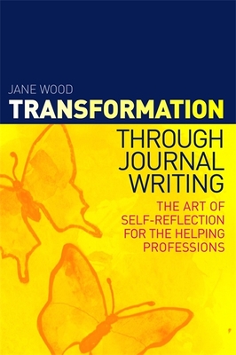 Transformation through Journal Writing: The Art of Self-Reflection for the Helping Professions - Wood, Jane