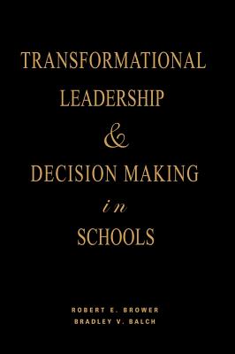 Transformational Leadership & Decision Making in Schools - Brower, Robert E, and Balch, Bradley V