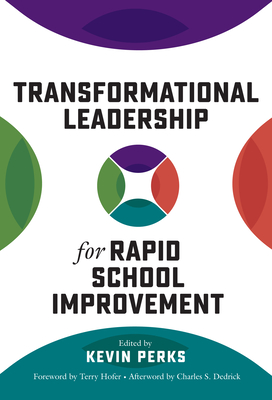 Transformational Leadership for Rapid School Improvement - Perks, Kevin (Editor), and Hofer, Terry (Foreword by), and Dedrick, Charles S (Afterword by)