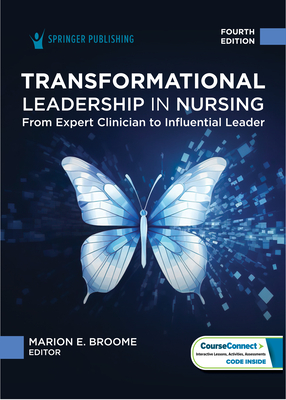 Transformational Leadership in Nursing: From Expert Clinician to Influential Leader - Broome, Marion E, PhD, RN, Faan