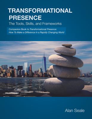 Transformational Presence: The Tools, Skills and Frameworks - Seale, Alan