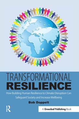 Transformational Resilience: How Building Human Resilience to Climate Disruption Can Safeguard Society and Increase Wellbeing - Doppelt, Bob