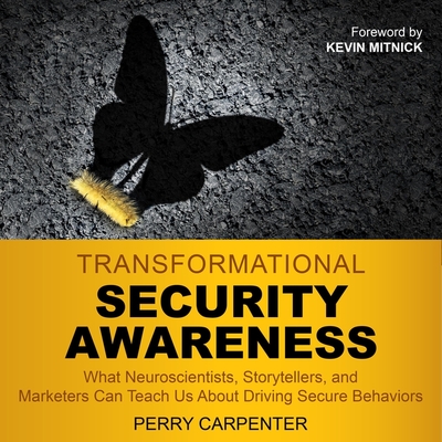 Transformational Security Awareness: What Neuroscientists, Storytellers, and Marketers Can Teach Us about Driving Secure Behaviors - Mitnick, Kevin (Contributions by), and Davies, Stephen Bel (Read by), and Carpenter, Perry