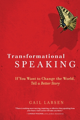 Transformational Speaking: If You Want to Change the World, Tell a Better Story - Larsen, Gail