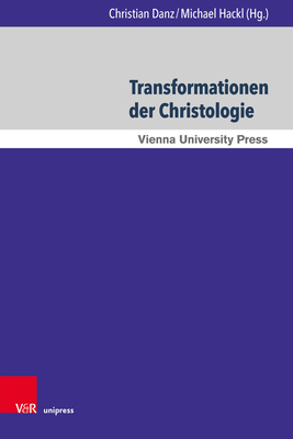 Transformationen der Christologie: Herausforderungen, Krisen und Umformungen - Danz, Christian (Editor), and Hackl, Michael (Editor), and Heil, Uta (Contributions by)