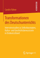 Transformationen Des Deutschunterrichts: Interviewstudien Zu Selbstkonzepten, Kultur- Und Geschichtsbewusstsein in Ostdeutschland