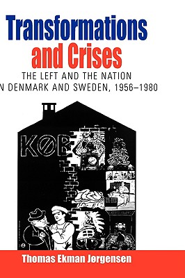 Transformations and Crises: The Left and the Nation in Denmark and Sweden, 1956-1980 - Jrgensen, Thomas Ekman