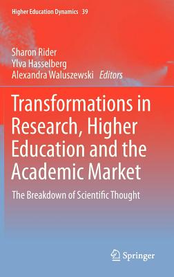 Transformations in Research, Higher Education and the Academic Market: The Breakdown of Scientific Thought - Rider, Sharon (Editor), and Hasselberg, Ylva (Editor), and Waluszewski, Alexandra (Editor)