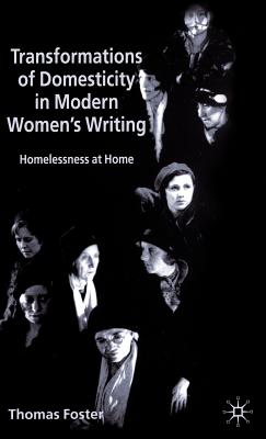 Transformations of Domesticity in Modern Women's Writing: Homelessness at Home - Foster, T