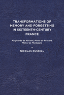 Transformations of Memory and Forgetting in Sixteenth-Century France: Marguerite de Navarre, Pierre de Ronsard, Michel de Montaigne