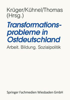 Transformationsprobleme in Ostdeutschland: Arbeit, Bildung, Sozialpolitik - Krger, Heinz-Hermann (Editor), and Khnel, Martin (Editor), and Thomas, Sven (Editor)