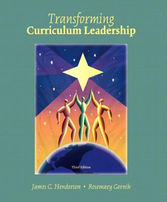 Transformative Curriculum Leadership - Henderson, James G, and Gornik, Rosemary