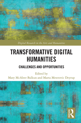 Transformative Digital Humanities: Challenges and Opportunities - Balkun, Mary McAleer (Editor), and Deyrup, Marta Mestrovic (Editor)