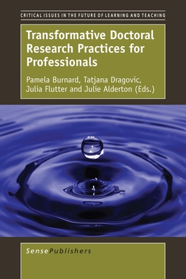 Transformative Doctoral Research Practices for Professionals - Burnard, Pamela, and Dragovic, Tatjana, and Flutter, Julia