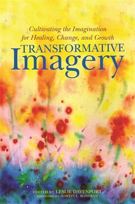 Transformative Imagery: Cultivating the Imagination for Healing, Change, and Growth - Davenport, Leslie (Editor), and Rossman, Martin L, Dr. (Contributions by), and Cantwell, Michael F (Contributions by)