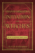 Transformative Initiation for Witches: The Art of Mastering Inner Change
