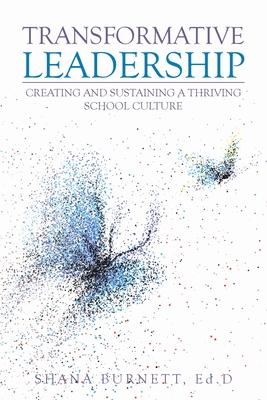 Transformative Leadership: Creating and Sustaining a Thriving School Culture - Burnett Ed D, Shana