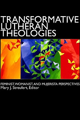 Transformative Lutheran Theologies: Feminist, Womanist, and Mujerista Perspectives - Streufert, Mary J (Editor)