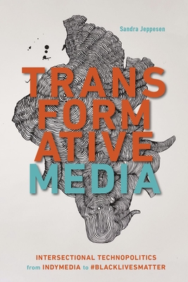 Transformative Media: Intersectional Technopolitics from Indymedia to #Blacklivesmatter - Jeppesen, Sandra