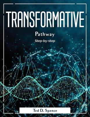 Transformative Pathway: Step-by-step - Ted D Spence