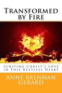 Transformed by Fire: Igniting Christ's Love in This Restless Heart