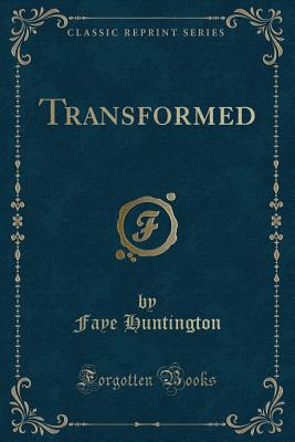 Transformed (Classic Reprint) - Huntington, Faye