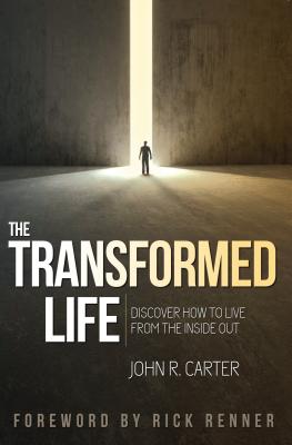 Transformed Life: Discover How to Live from the Inside Out - Carter, John R, and Renner, Rick (Foreword by)