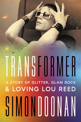 Transformer: A Story of Glitter, Glam Rock, and Loving Lou Reed - Doonan, Simon