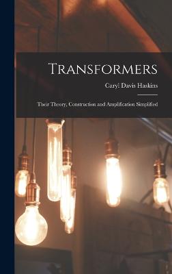 Transformers: Their Theory, Construction and Amplification Simplified - Haskins, Caryl Davis