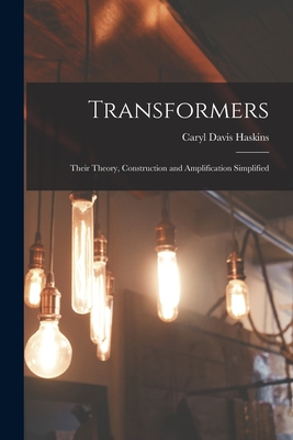 Transformers: Their Theory, Construction and Amplification Simplified - Haskins, Caryl Davis