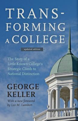 Transforming a College: The Story of a Little-Known College's Strategic Climb to National Distinction - Keller, George, Professor, and Lambert, Leo M (Foreword by)