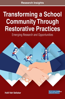 Transforming a School Community Through Restorative Practices: Emerging Research and Opportunities - Vah Seliskar, Holli