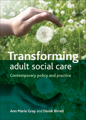 Transforming Adult Social Care: Contemporary Policy and Practice - Gray, Ann Marie, and Birrell, Derek